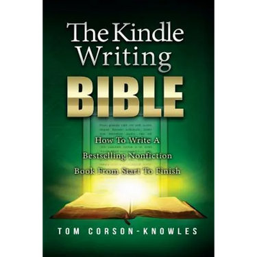 The Kindle Writing Bible: How To Write A Bestselling Nonfiction Book From Start To Finish