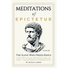 Meditations of Epictetus: The Slave Who Freed Kings - A Stoic Path to Conquer Overthinking, Anxiety, and Division - Inspiring Resilience in Leadership