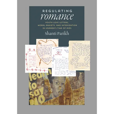 Regulating Romance: Youth Love Letters, Moral Anxiety, and Intervention in Uganda's Time of AIDS