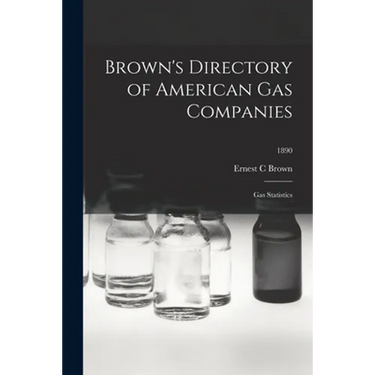Brown's Directory of American Gas Companies: Gas Statistics; 1890