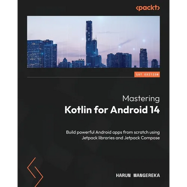 Mastering Kotlin for Android 14: Build powerful Android apps from scratch using Jetpack libraries and Jetpack Compose