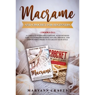 Macrame And Crochet For Beginners: 2 Books In 1: A Complete Guide For Everyone, With Detailed Explanations For Making Any Job. Original And Unpublishe