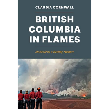 British Columbia in Flames: Stories from a Blazing Summer