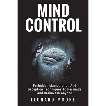 Mind Control: Forbidden Manipulation And Deception Techniques To Persuade And Brainwash Anyone