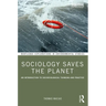Sociology Saves the Planet: An Introduction to Socioecological Thinking and Practice