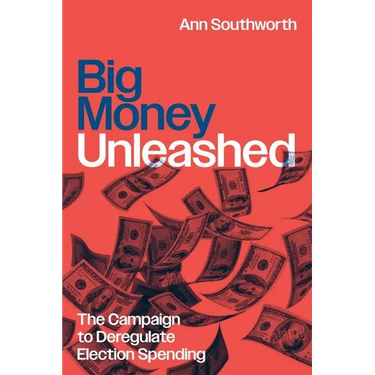 Big Money Unleashed: The Campaign to Deregulate Election Spending