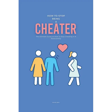 How To Stop Being A Cheater: The Ultimate Guide on How To Stop Cheating in A Relationship