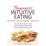 Beginners Intuitive Eating Guide: The Anti-Diet Guide to Stop Chronic Dieting, Make Peace with Food, & Love Yourself