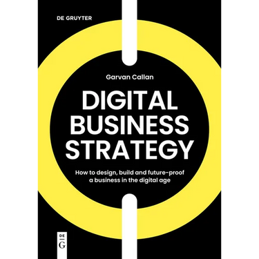 Digital Business Strategy: How to Design, Build, and Future-Proof a Business in the Digital Age