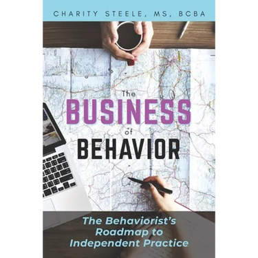 The Business of Behavior: The Behaviorist's Roadmap to Independent Practice