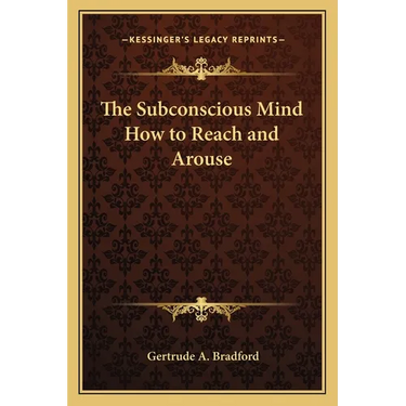 The Subconscious Mind How to Reach and Arouse