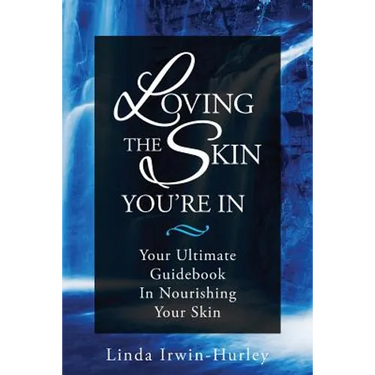 Loving The Skin You're In: Your Ultimate Guidebook in Nourishing Your Skin