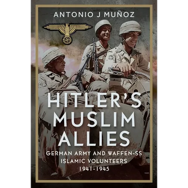 Hitler's Muslim Allies: German Army and Waffen-SS Islamic Volunteers 1941-1945