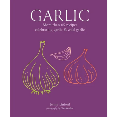 Garlic: More Than 65 Recipes Celebrating Garlic & Wild Garlic