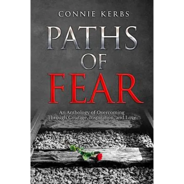 Paths of Fear: An Anthology of Overcoming Through Courage, Inspiration, and Love