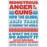 Monstrous Anger of the Guns: How the Global Arms Trade Is Ruining the World and What We Can Do about It