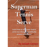 Superman Tennis Serve: Learn How To Serve Fastest Serve Ever With Scientifically Proven Techniques!