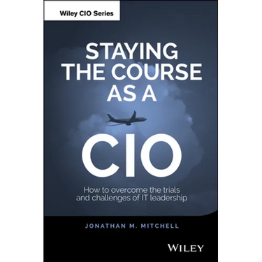 Staying the Course as a CIO: How to Overcome the Trials and Challenges of It Leadership