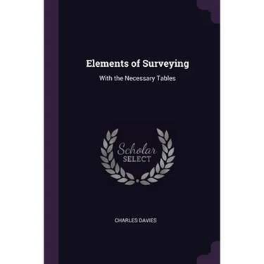 Elements of Surveying: With the Necessary Tables