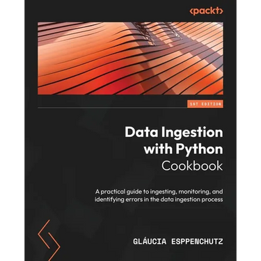 Data Ingestion with Python Cookbook: A practical guide to ingesting, monitoring, and identifying errors in the data ingestion process