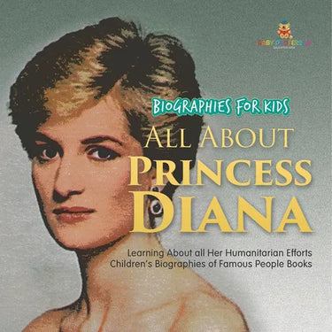 Biographies for Kids - All about Princess Diana: Learning about All Her Humanitarian Efforts - Children's Biographies of Famous People Books
