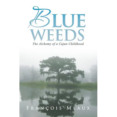 Blue Weeds: The Alchemy of a Cajun Childhood