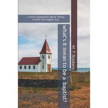What's it Mean to be a Baptist?: A Short Explanation About "Doing Church" the Baptist Way