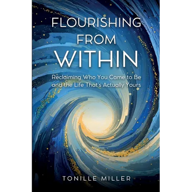 Flourishing From Within: Reclaiming Who You Came to Be and the Life That's Actually Yours
