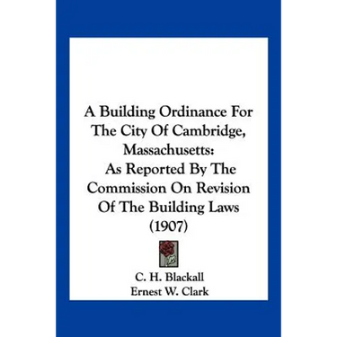 A Building Ordinance For The City Of Cambridge, Massachusetts: As Reported By The Commission On Revision Of The Building Laws (1907)