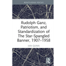 Rudolph Ganz, Patriotism, and Standardization of The Star-Spangled Banner, 1907-1958