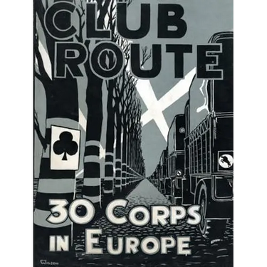 Club Route in Europe the Story of 30 Corps in the European Campaign.