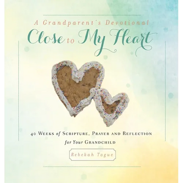 A Grandparent's Devotional- Close to My Heart: 40 Weeks of Scripture, Prayer and Reflection for Your Grandchild