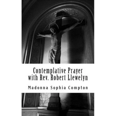 Contemplative Prayer with Rev. Robert Llewelyn: Including the Anglican Rosary