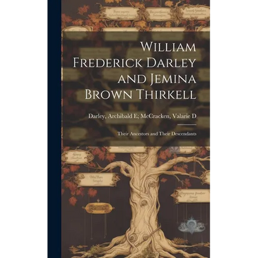 William Frederick Darley and Jemina Brown Thirkell: Their Ancestors and Their Descendants