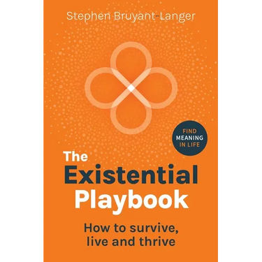 The Existential Playbook: How to survive, live and thrive