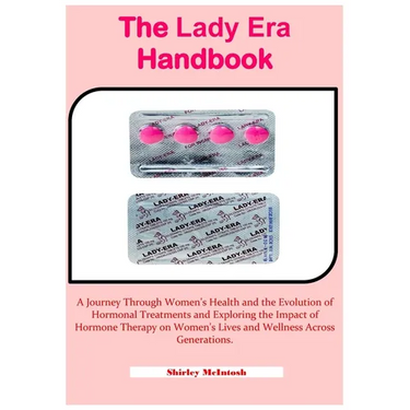 The Lady Era Handbook: A Journey Through Women's Health and the Evolution of Hormonal Treatments and Exploring the Impact of Hormone Therapy