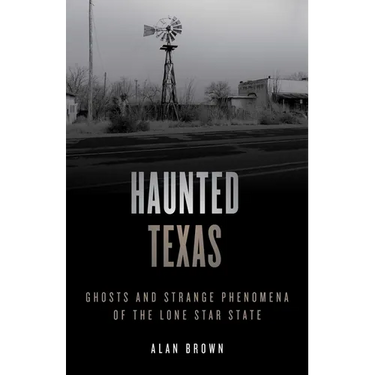Haunted Texas: Ghosts and Strange Phenomena of the Lone Star State