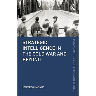 Strategic Intelligence in the Cold War and Beyond