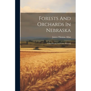 Forests And Orchards In Nebraska: A Handbook For Prairie Planting