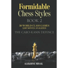 Formidable Chess Styles: The Caro Kann Defense - Book 1 - An Analysis - 50 World Class Games - 2,357 Moves Analyzed - Chess for Beginners Inter