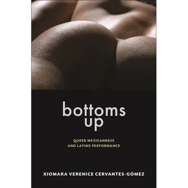 Bottoms Up: Queer Mexicanness and Latinx Performance