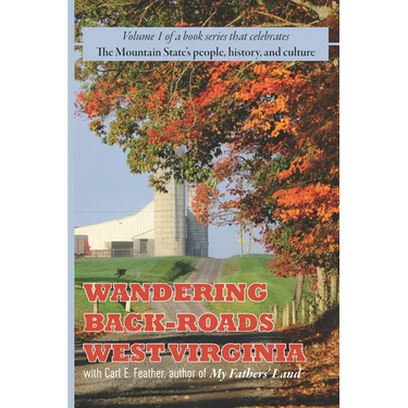 Wandering Back-Roads West Virginia with Carl E. Feather: Volume 1