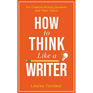 How to Think Like a Writer: For Creative Writing Students and Their Tutors