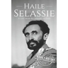 Haile Selassie: A Life from Beginning to End