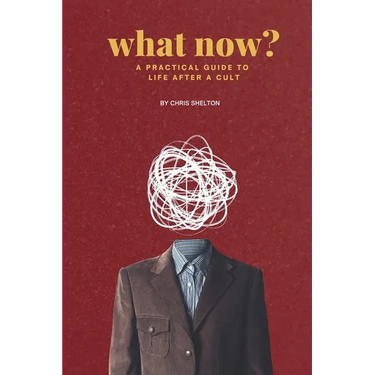 What Now?: A Practical Guide to Life After a Cult