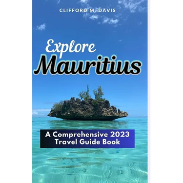 Explore Mauritius: A Comprehensive 2023 Travel Guide Book
