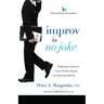 Improv Is No Joke: Using Improvisation to Create Positive Results in Leadership and Life