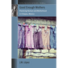 Good Enough Mothers: Practicing Nurture and Motherhood in Chiapas, Mexico