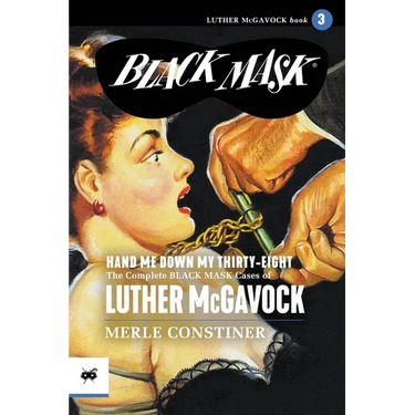 Hand Me Down My Thirty-Eight: The Complete Black Mask Cases of Luther McGavock, Volume 3