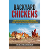 Backyard Chickens: Join the Fun of Raising Chickens, Coop Building and Delicious Fresh Eggs (Hint: Keep Your Girls Happy!)